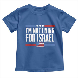 I’m Not Dying For Israel America First Political Statement Toddler T Shirt Red White Blue Patriotic Military Protest TS02 Royal Blue Print Your Wear