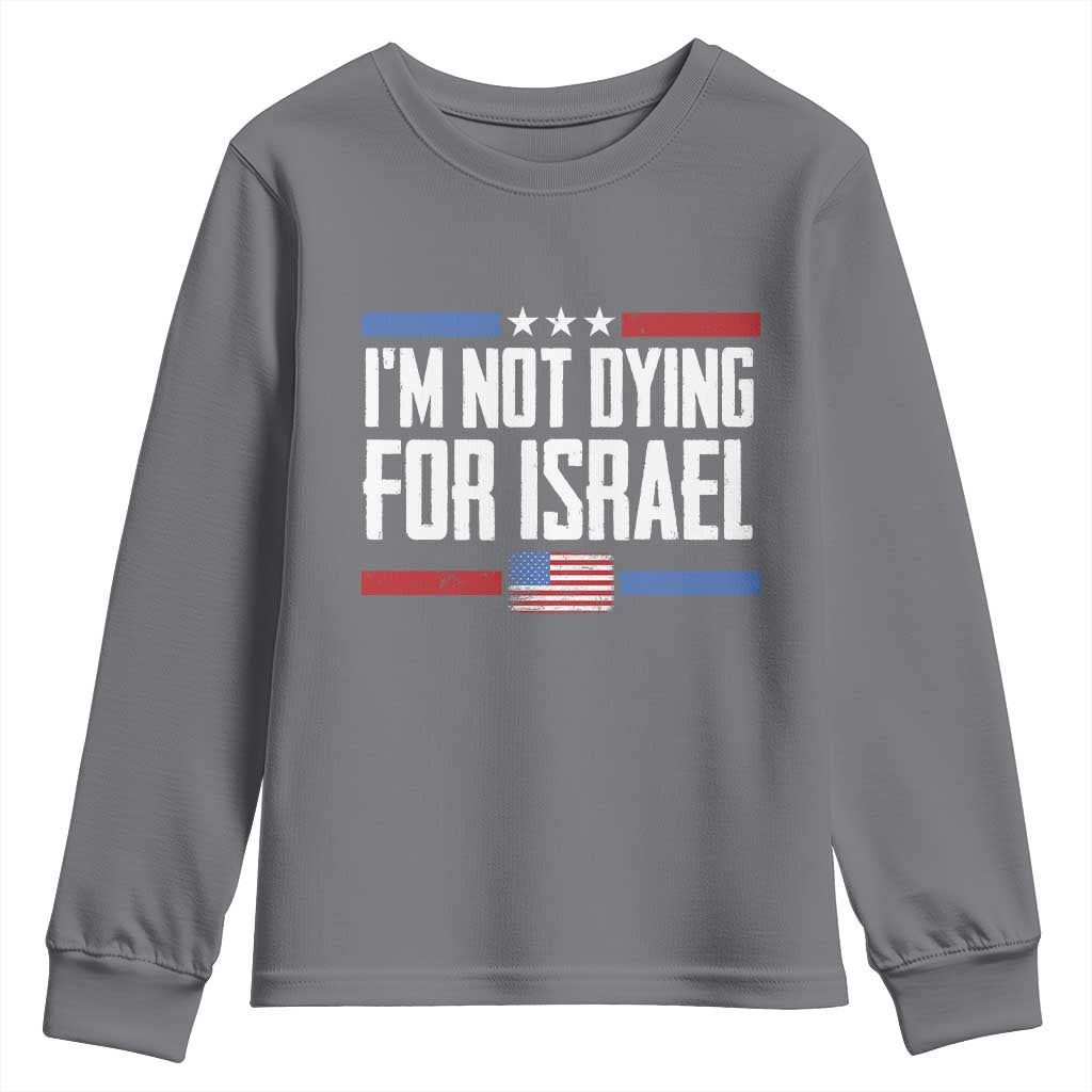I’m Not Dying For Israel America First Political Statement Youth Sweatshirt Red White Blue Patriotic Military Protest TS02 Charcoal Print Your Wear