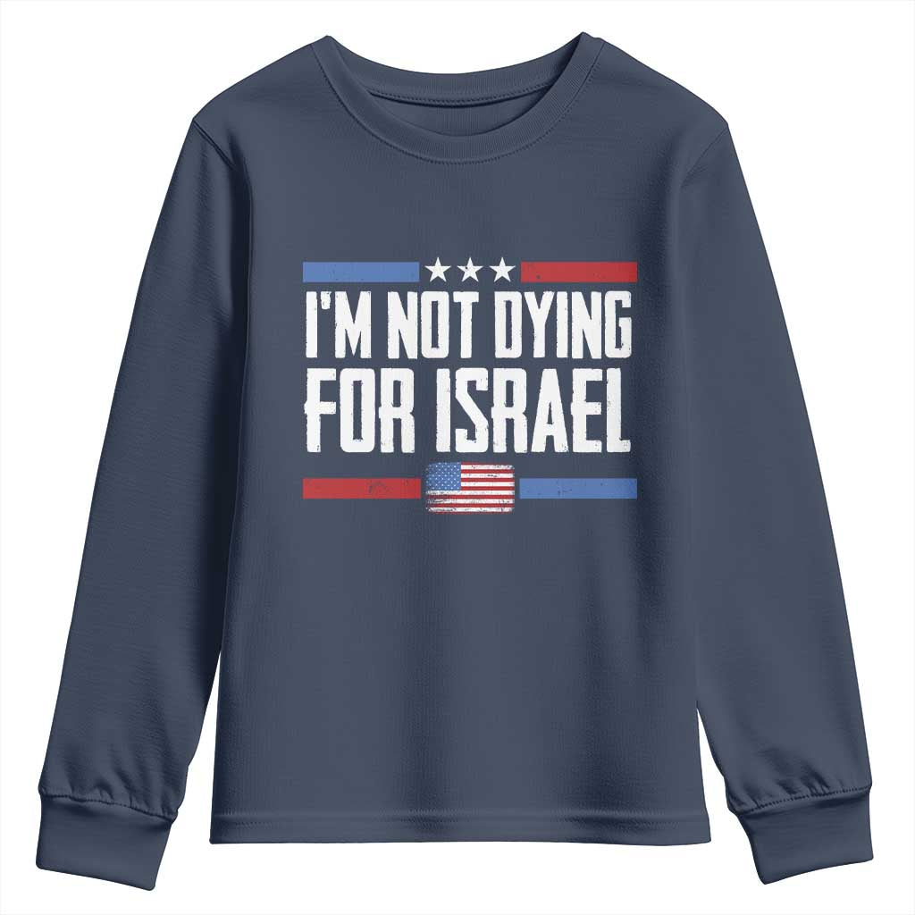 I’m Not Dying For Israel America First Political Statement Youth Sweatshirt Red White Blue Patriotic Military Protest TS02 Navy Print Your Wear