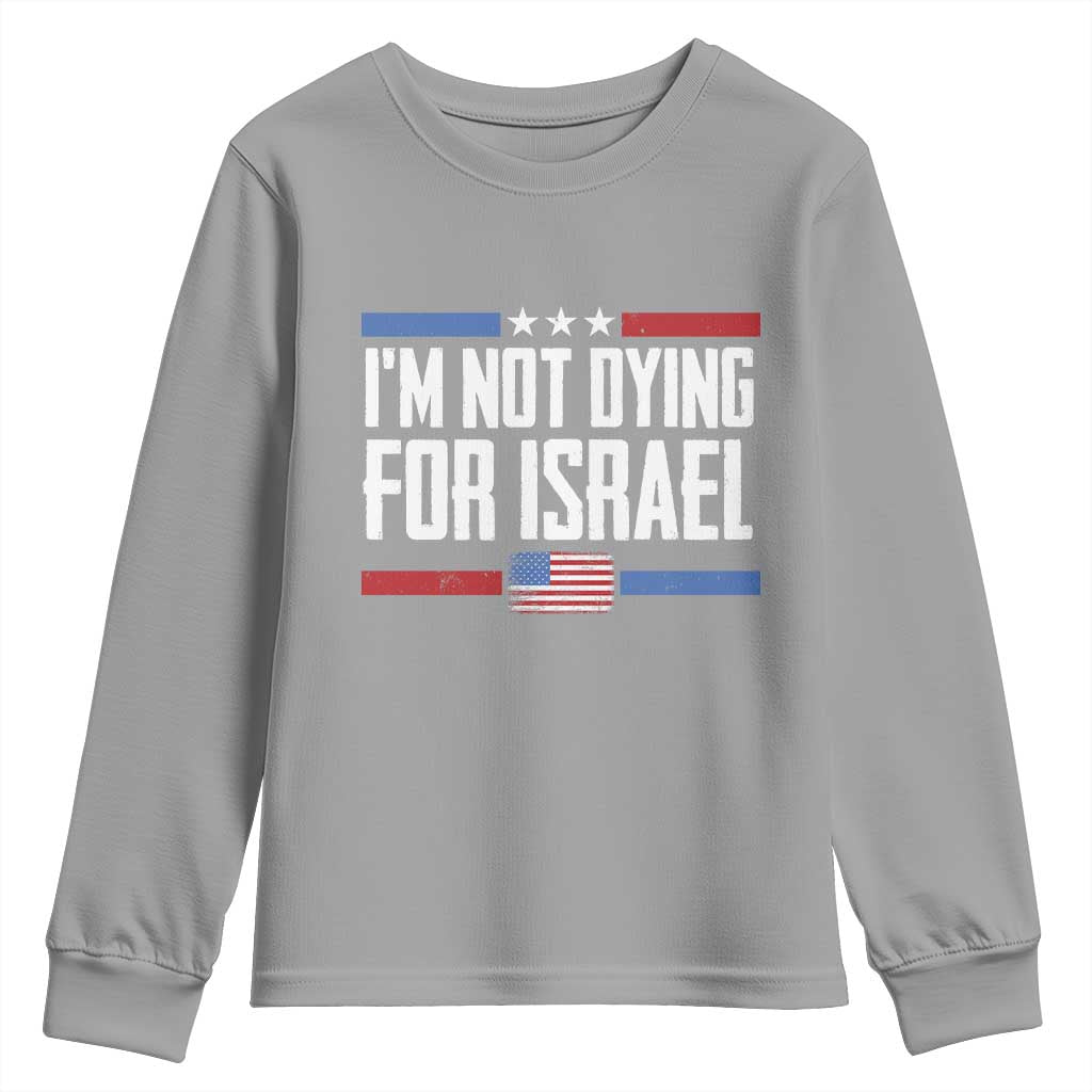 I’m Not Dying For Israel America First Political Statement Youth Sweatshirt Red White Blue Patriotic Military Protest TS02 Sport Gray Print Your Wear
