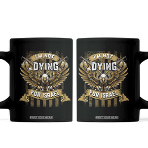 I’m Not Dying For Israel America First Military Statement Coffee Mug atriotic Eagle Veteran Anti Foreign War TS02 Black Print Your Wear
