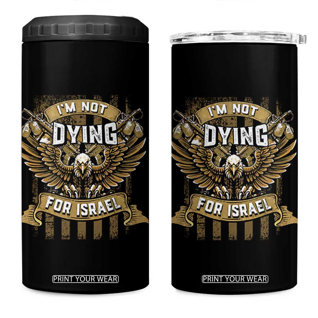 I’m Not Dying For Israel America First Military Statement 4 in 1 Can Cooler Tumbler atriotic Eagle Veteran Anti Foreign War TS02 One Size: 16 oz Black Print Your Wear