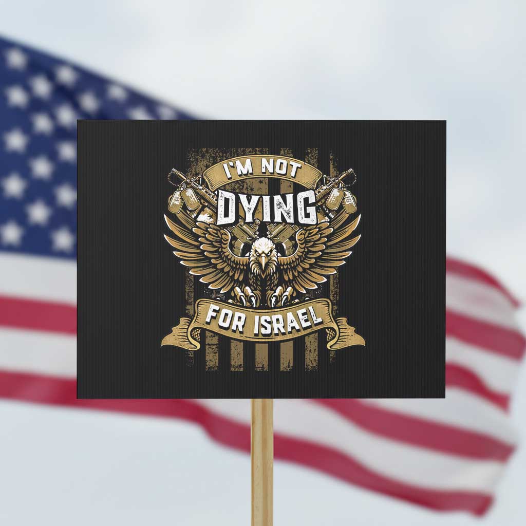 I’m Not Dying For Israel America First Military Statement Protest Sign atriotic Eagle Veteran Anti Foreign War TS02 Horizontal 18