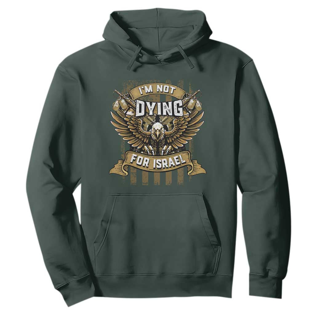 I’m Not Dying For Israel America First Military Statement Hoodie atriotic Eagle Veteran Anti Foreign War TS02 Dark Forest Green Print Your Wear