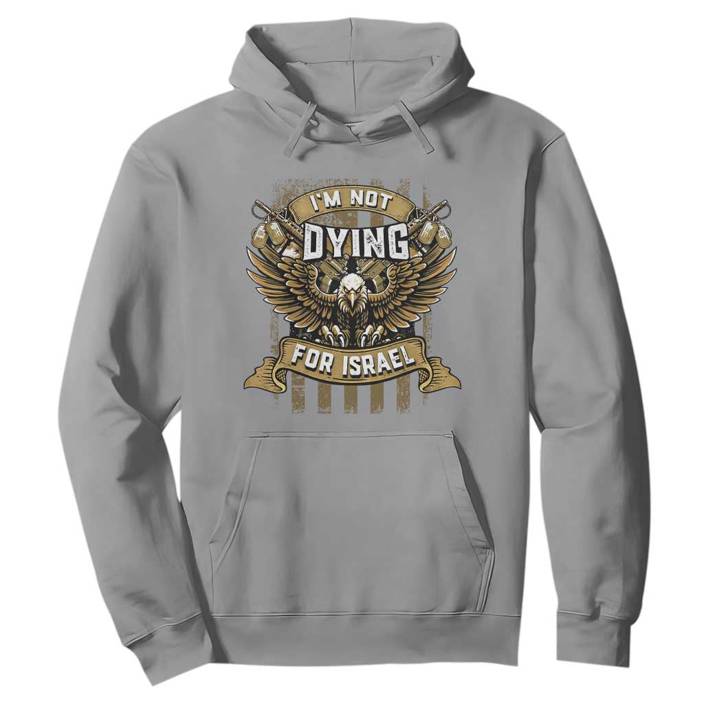 I’m Not Dying For Israel America First Military Statement Hoodie atriotic Eagle Veteran Anti Foreign War TS02 Sport Gray Print Your Wear