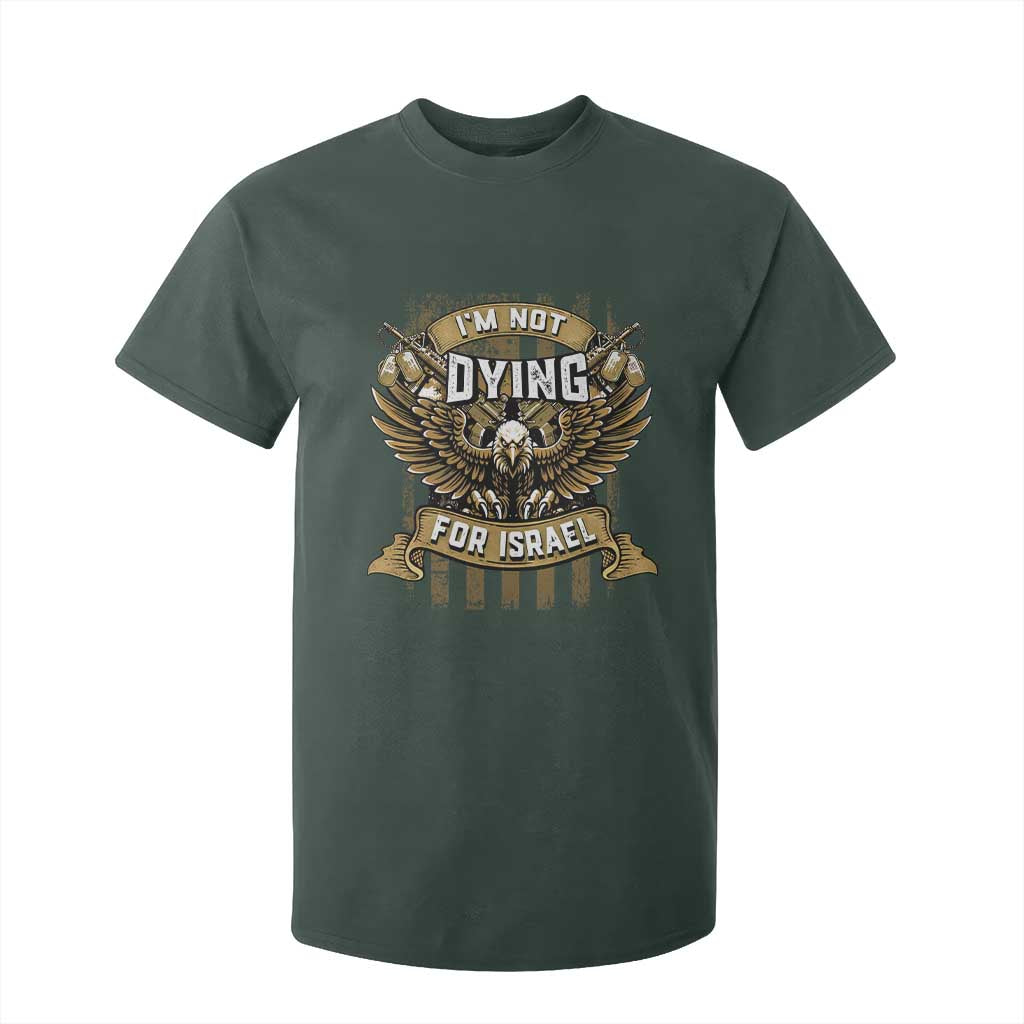 I’m Not Dying For Israel America First Military Statement T Shirt For Kid atriotic Eagle Veteran Anti Foreign War TS02 Dark Forest Green Print Your Wear