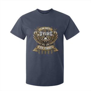 I’m Not Dying For Israel America First Military Statement T Shirt For Kid atriotic Eagle Veteran Anti Foreign War TS02 Navy Print Your Wear