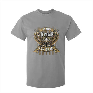 I’m Not Dying For Israel America First Military Statement T Shirt For Kid atriotic Eagle Veteran Anti Foreign War TS02 Sport Gray Print Your Wear