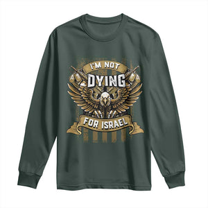 I’m Not Dying For Israel America First Military Statement Long Sleeve Shirt atriotic Eagle Veteran Anti Foreign War TS02 Dark Forest Green Print Your Wear