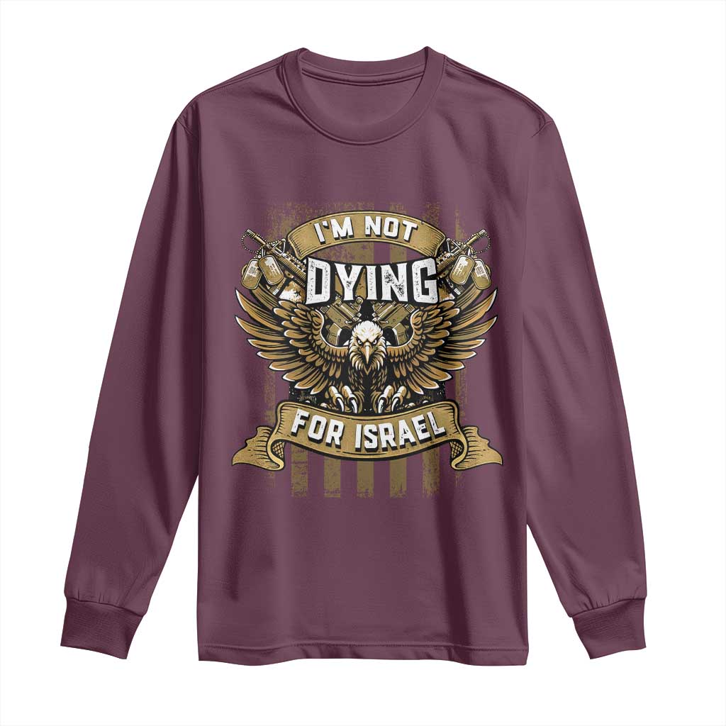 I’m Not Dying For Israel America First Military Statement Long Sleeve Shirt atriotic Eagle Veteran Anti Foreign War TS02 Maroon Print Your Wear