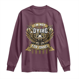 I’m Not Dying For Israel America First Military Statement Long Sleeve Shirt atriotic Eagle Veteran Anti Foreign War TS02 Maroon Print Your Wear