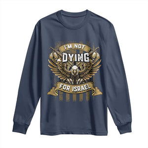 I’m Not Dying For Israel America First Military Statement Long Sleeve Shirt atriotic Eagle Veteran Anti Foreign War TS02 Navy Print Your Wear