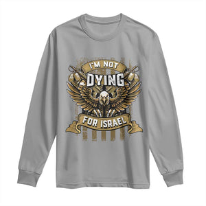 I’m Not Dying For Israel America First Military Statement Long Sleeve Shirt atriotic Eagle Veteran Anti Foreign War TS02 Sport Gray Print Your Wear