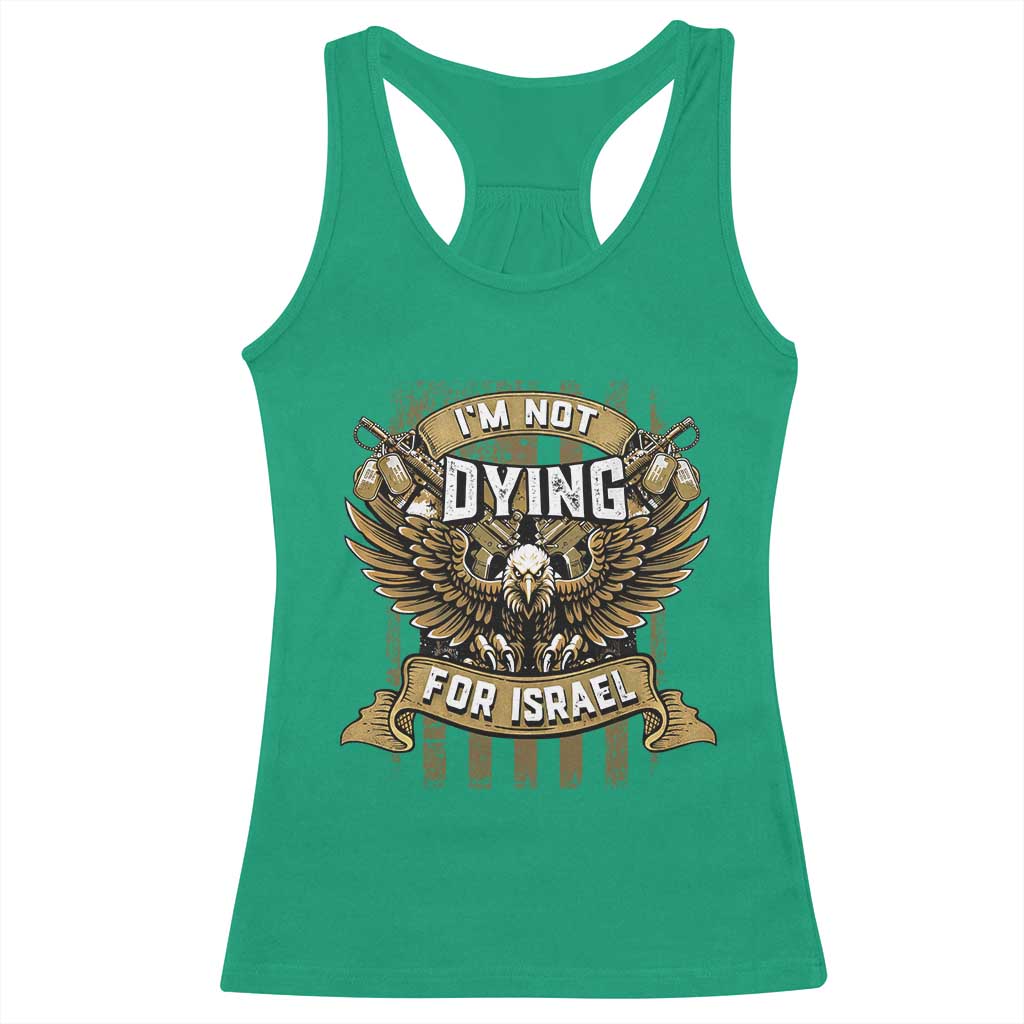 I’m Not Dying For Israel America First Military Statement Racerback Tank Top atriotic Eagle Veteran Anti Foreign War TS02 Irish Green Print Your Wear
