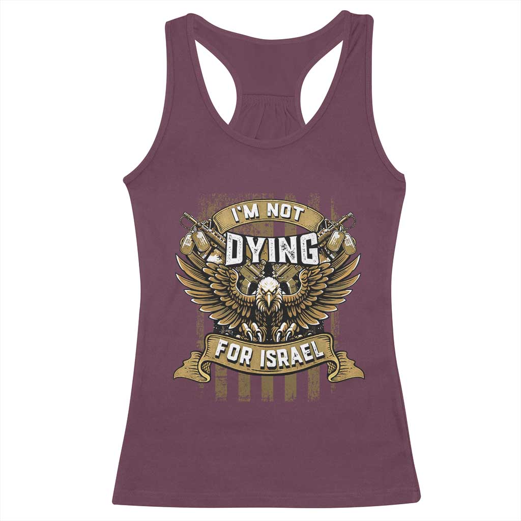 I’m Not Dying For Israel America First Military Statement Racerback Tank Top atriotic Eagle Veteran Anti Foreign War TS02 Maroon Print Your Wear