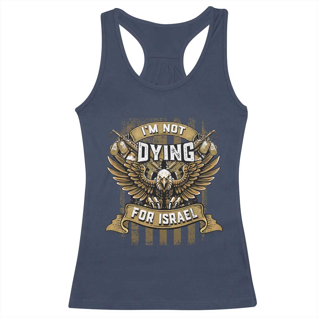 I’m Not Dying For Israel America First Military Statement Racerback Tank Top atriotic Eagle Veteran Anti Foreign War TS02 Navy Print Your Wear