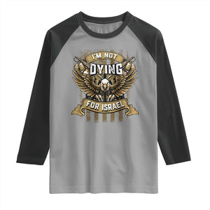 I’m Not Dying For Israel America First Military Statement Raglan Shirt atriotic Eagle Veteran Anti Foreign War TS02 Sport Gray Black Print Your Wear