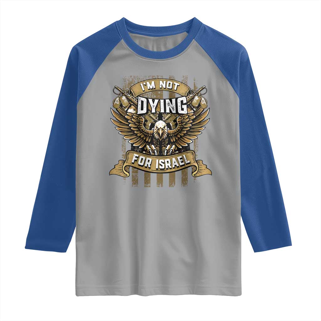 I’m Not Dying For Israel America First Military Statement Raglan Shirt atriotic Eagle Veteran Anti Foreign War TS02 Sport Gray Royal Print Your Wear