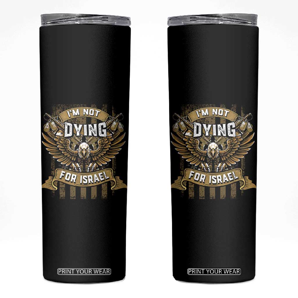 I’m Not Dying For Israel America First Military Statement Skinny Tumbler atriotic Eagle Veteran Anti Foreign War TS02 Black Print Your Wear