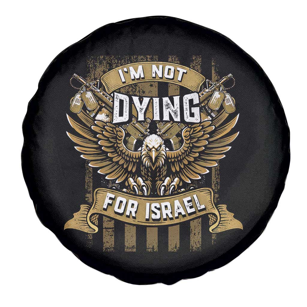 I’m Not Dying For Israel America First Military Statement Spare Tire Cover atriotic Eagle Veteran Anti Foreign War TS02 Print Your Wear