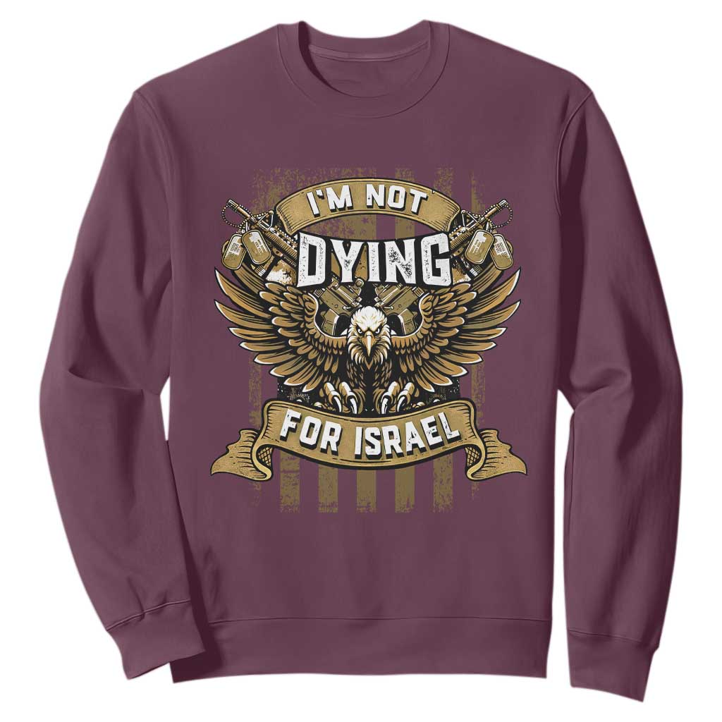 I’m Not Dying For Israel America First Military Statement Sweatshirt atriotic Eagle Veteran Anti Foreign War TS02 Maroon Print Your Wear