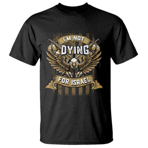 I’m Not Dying For Israel America First Military Statement T Shirt atriotic Eagle Veteran Anti Foreign War TS02 Black Print Your Wear