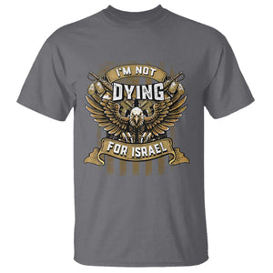 I’m Not Dying For Israel America First Military Statement T Shirt atriotic Eagle Veteran Anti Foreign War TS02 Charcoal Print Your Wear