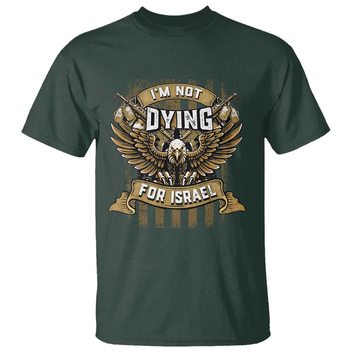 I’m Not Dying For Israel America First Military Statement T Shirt atriotic Eagle Veteran Anti Foreign War TS02 Dark Forest Green Print Your Wear