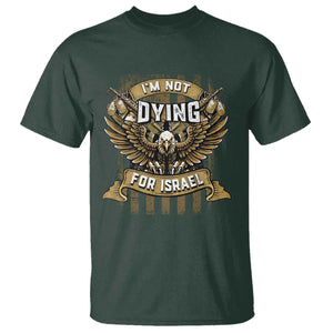 I’m Not Dying For Israel America First Military Statement T Shirt atriotic Eagle Veteran Anti Foreign War TS02 Dark Forest Green Print Your Wear