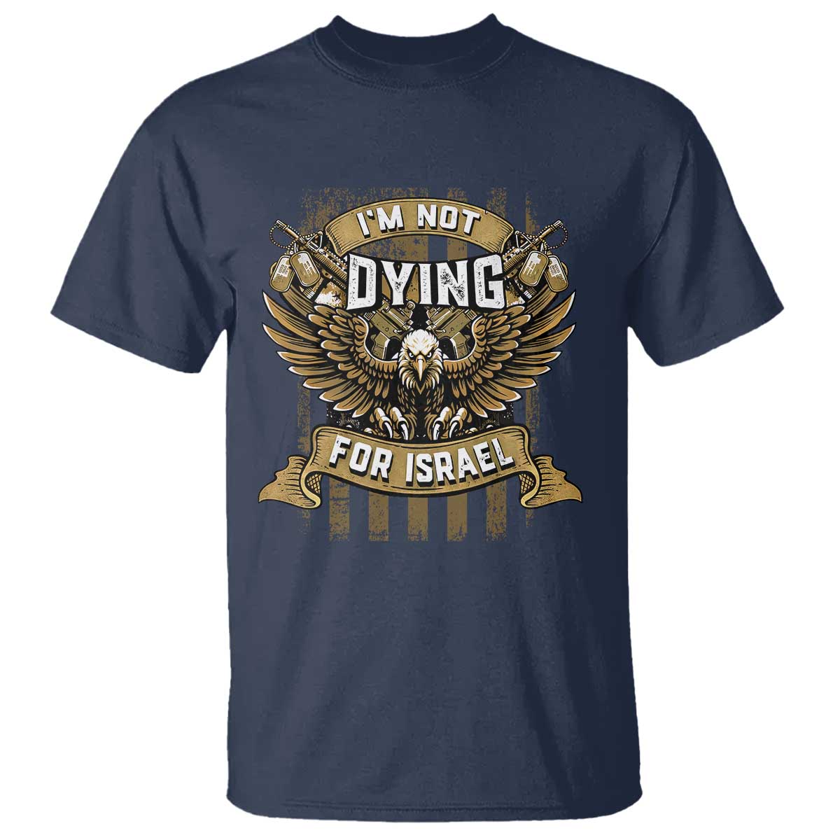 I’m Not Dying For Israel America First Military Statement T Shirt atriotic Eagle Veteran Anti Foreign War TS02 Navy Print Your Wear