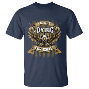 I’m Not Dying For Israel America First Military Statement T Shirt atriotic Eagle Veteran Anti Foreign War TS02 Navy Print Your Wear