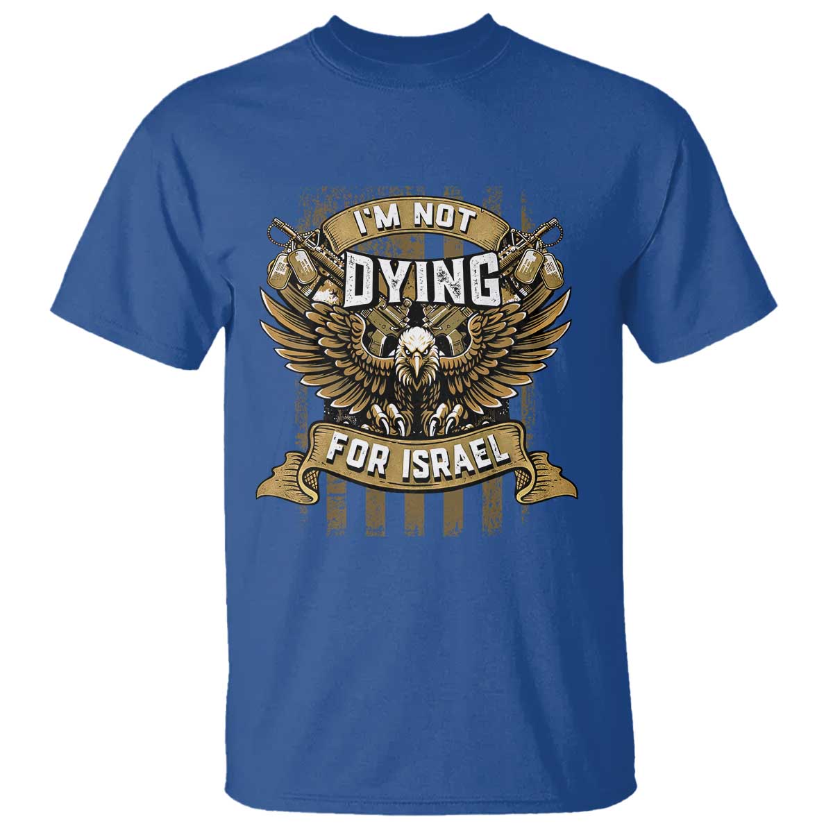 I’m Not Dying For Israel America First Military Statement T Shirt atriotic Eagle Veteran Anti Foreign War TS02 Royal Blue Print Your Wear