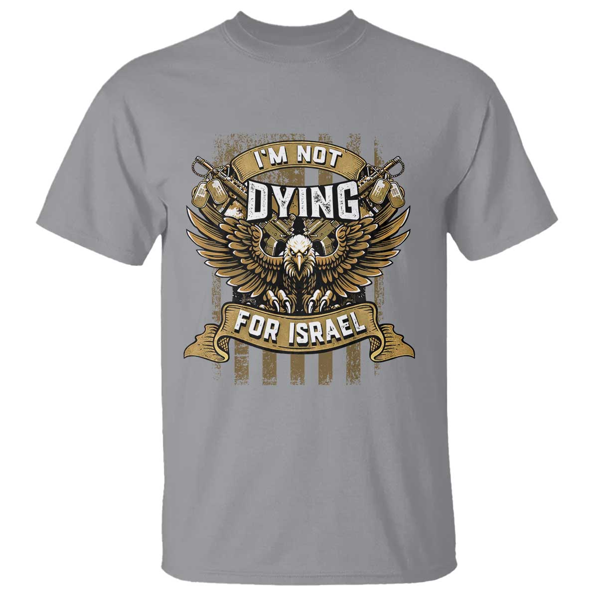 I’m Not Dying For Israel America First Military Statement T Shirt atriotic Eagle Veteran Anti Foreign War TS02 Sport Gray Print Your Wear