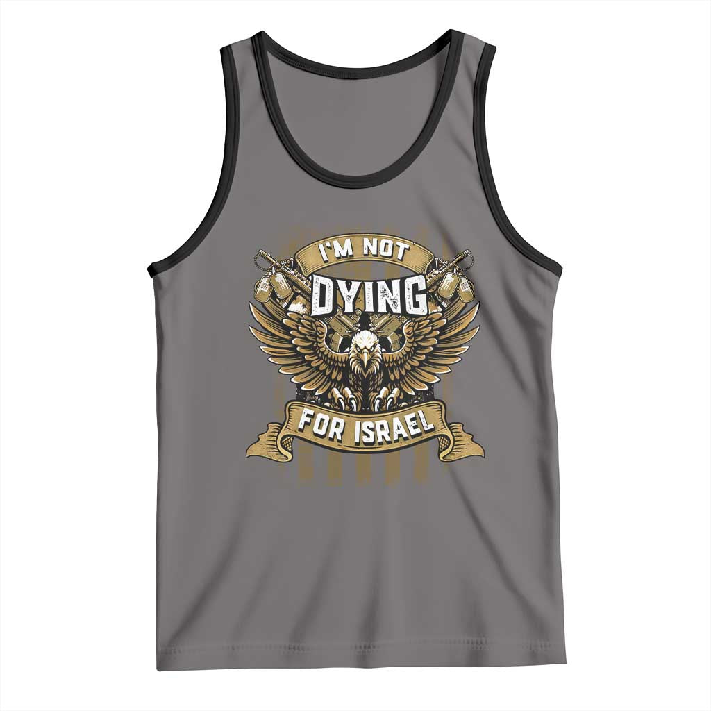 I’m Not Dying For Israel America First Military Statement Tank Top atriotic Eagle Veteran Anti Foreign War TS02 Deep Heather Black Print Your Wear