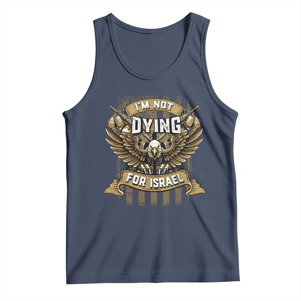 I’m Not Dying For Israel America First Military Statement Tank Top atriotic Eagle Veteran Anti Foreign War TS02 Navy Print Your Wear