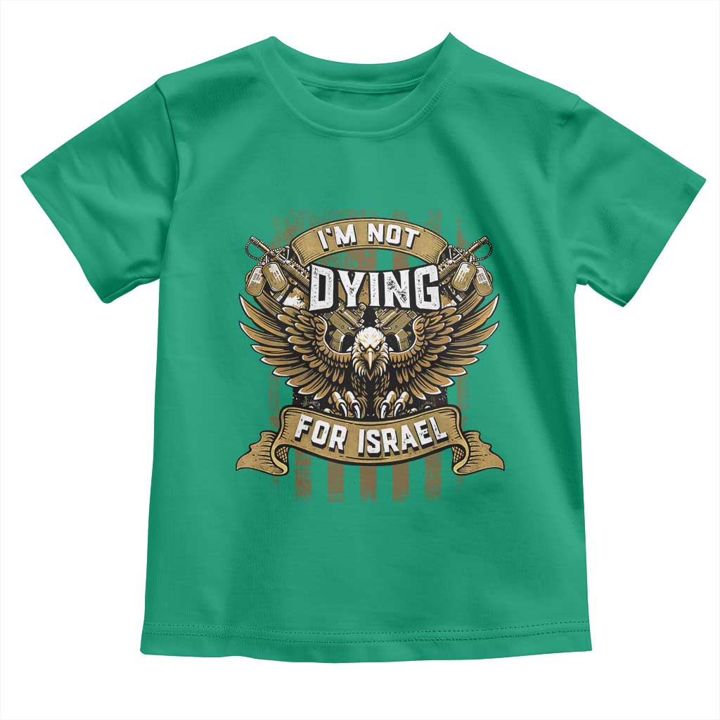 I’m Not Dying For Israel America First Military Statement Toddler T Shirt atriotic Eagle Veteran Anti Foreign War TS02 Irish Green Print Your Wear