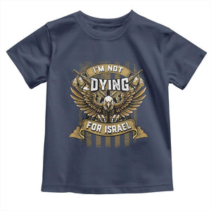 I’m Not Dying For Israel America First Military Statement Toddler T Shirt atriotic Eagle Veteran Anti Foreign War TS02 Navy Print Your Wear