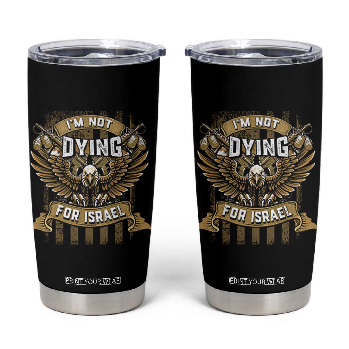 I’m Not Dying For Israel America First Military Statement Tumbler Cup atriotic Eagle Veteran Anti Foreign War TS02 Black Print Your Wear