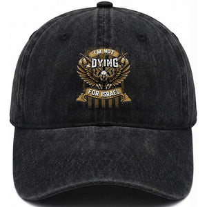 I’m Not Dying For Israel America First Military Statement Washed Cotton Baseball Cap atriotic Eagle Veteran Anti Foreign War TS02 Washed Cap Universal Fit Black Print Your Wear