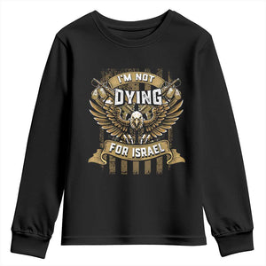 I’m Not Dying For Israel America First Military Statement Youth Sweatshirt atriotic Eagle Veteran Anti Foreign War TS02 Black Print Your Wear