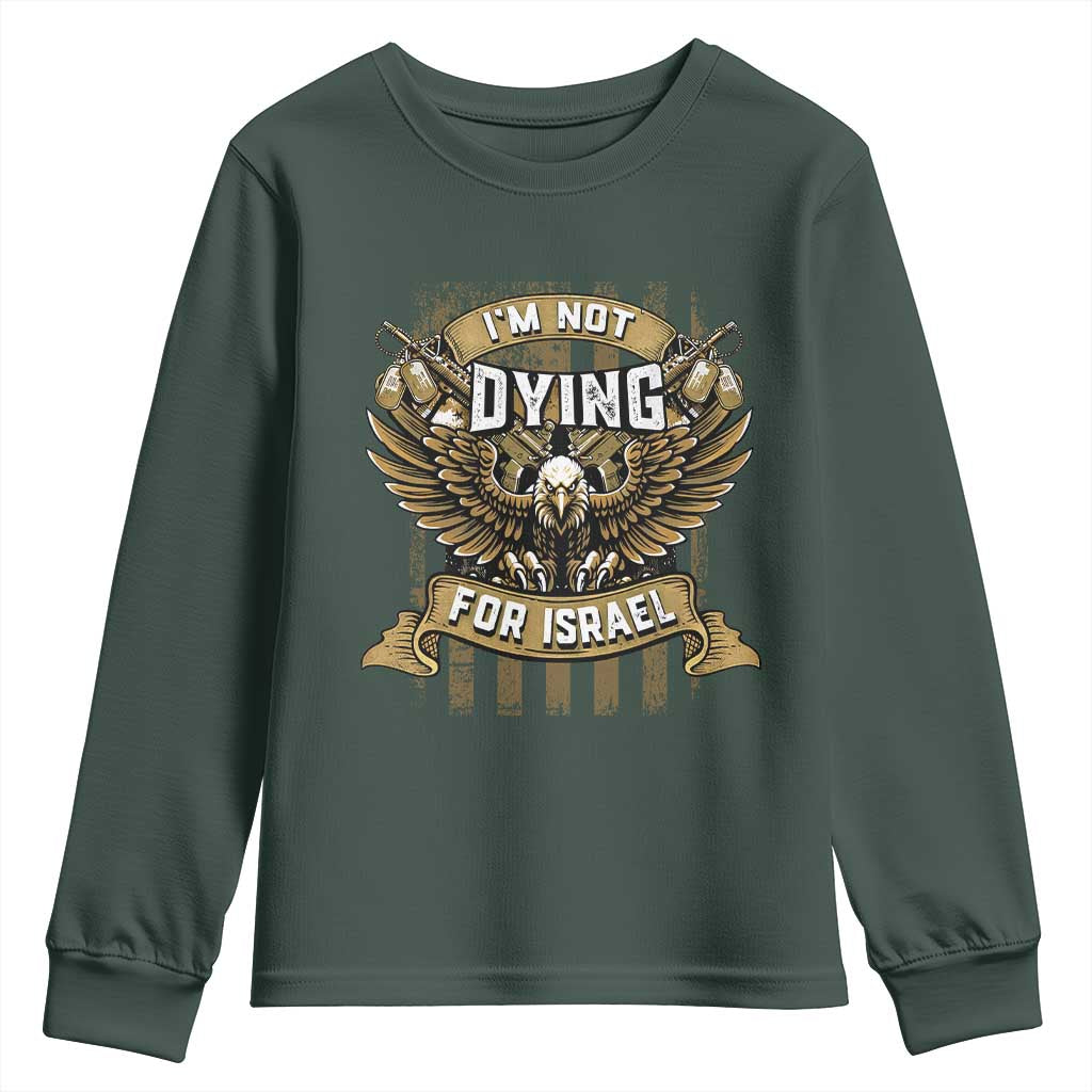 I’m Not Dying For Israel America First Military Statement Youth Sweatshirt atriotic Eagle Veteran Anti Foreign War TS02 Dark Forest Green Print Your Wear