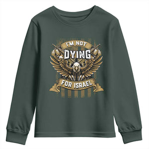 I’m Not Dying For Israel America First Military Statement Youth Sweatshirt atriotic Eagle Veteran Anti Foreign War TS02 Dark Forest Green Print Your Wear