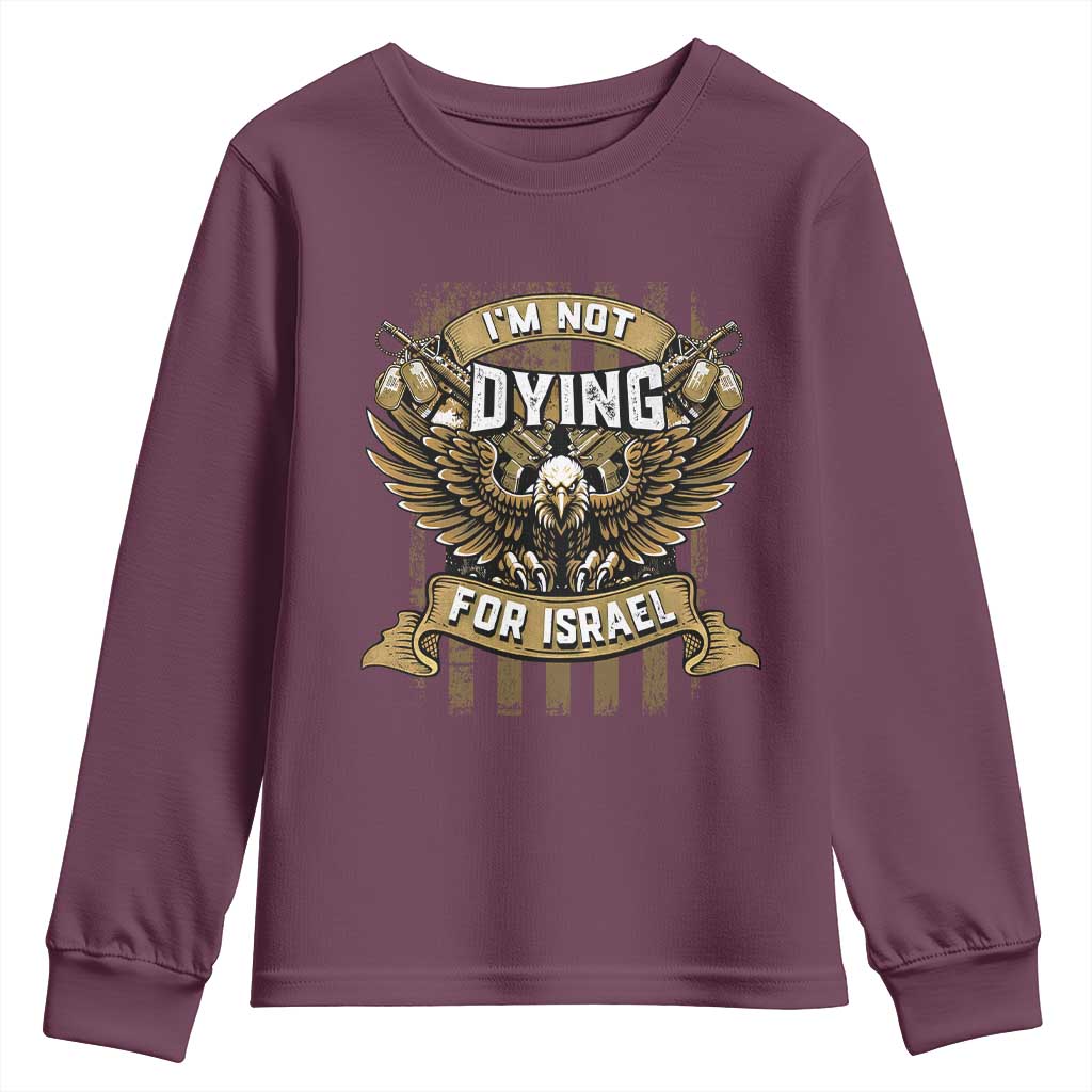 I’m Not Dying For Israel America First Military Statement Youth Sweatshirt atriotic Eagle Veteran Anti Foreign War TS02 Maroon Print Your Wear