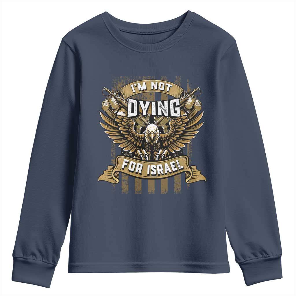 I’m Not Dying For Israel America First Military Statement Youth Sweatshirt atriotic Eagle Veteran Anti Foreign War TS02 Navy Print Your Wear