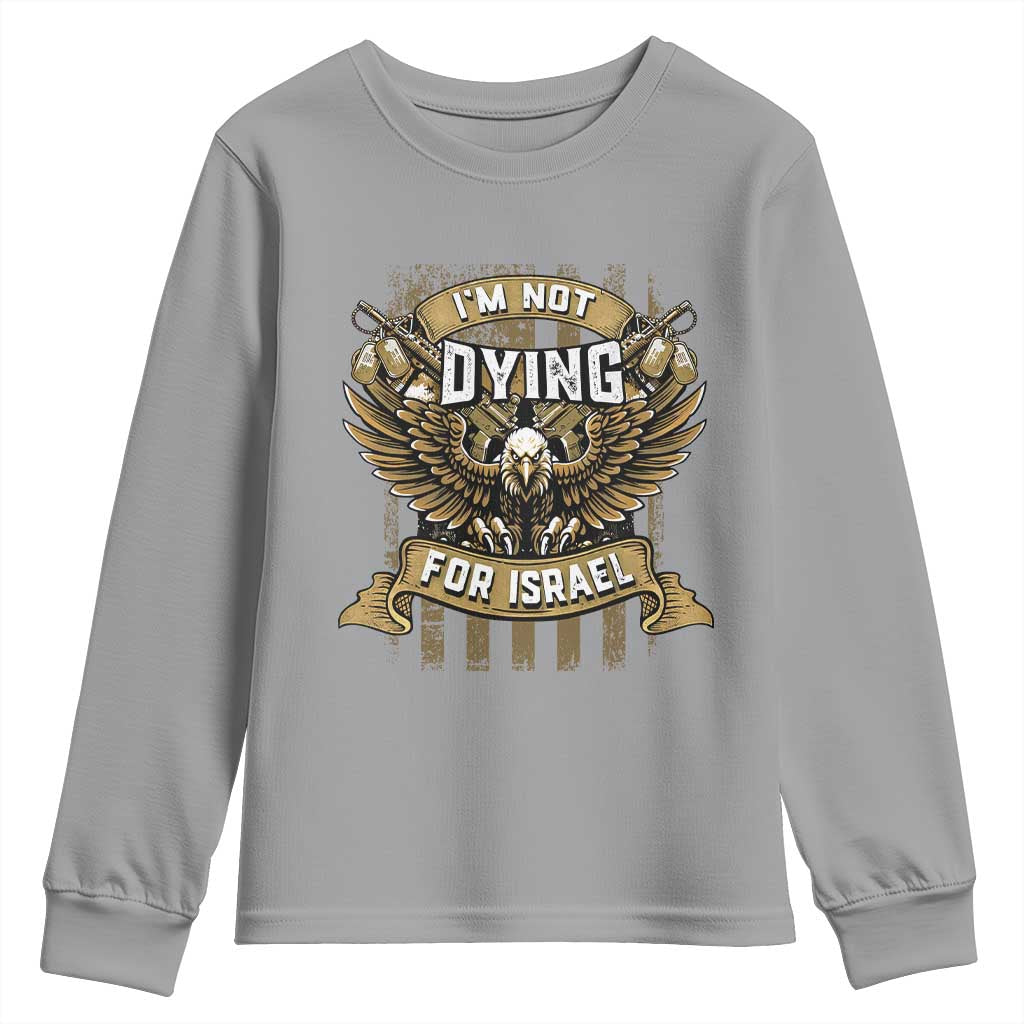 I’m Not Dying For Israel America First Military Statement Youth Sweatshirt atriotic Eagle Veteran Anti Foreign War TS02 Sport Gray Print Your Wear