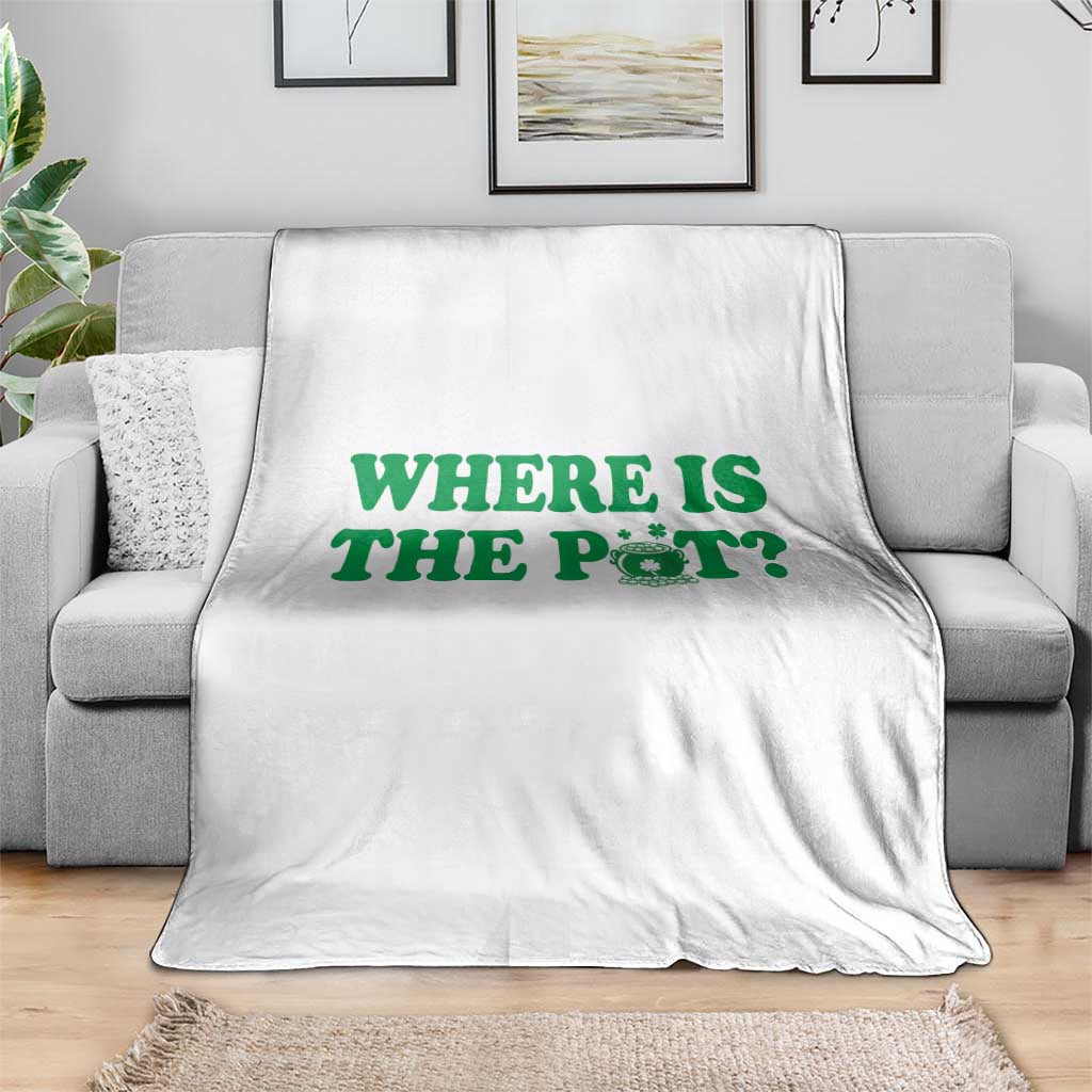 Where Is The Pot Funny St Patricks Day Throw Blanket Lucky Clover Irish Drinking Humor TS02 Print Your Wear