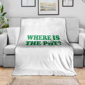 Where Is The Pot Funny St Patricks Day Throw Blanket Lucky Clover Irish Drinking Humor TS02 Print Your Wear
