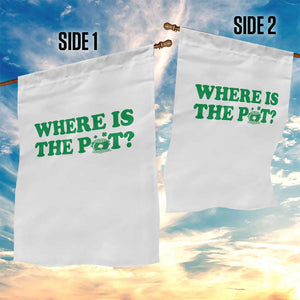 Where Is The Pot Funny St Patricks Day Garden Flag Lucky Clover Irish Drinking Humor TS02 Print Your Wear