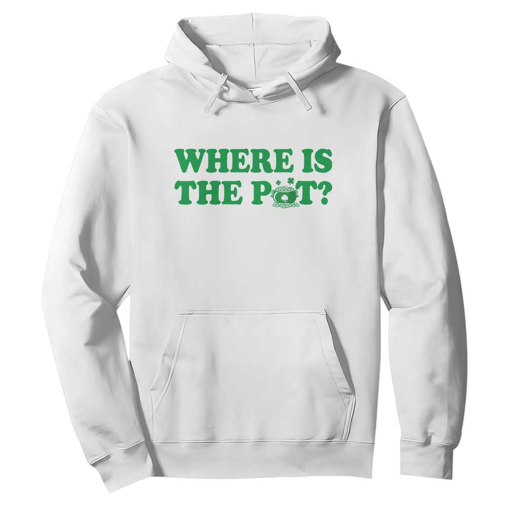 Where Is The Pot Funny St Patricks Day Hoodie Lucky Clover Irish Drinking Humor TS02 White Print Your Wear