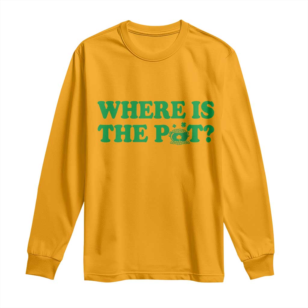 Where Is The Pot Funny St Patricks Day Long Sleeve Shirt Lucky Clover Irish Drinking Humor TS02 Gold Print Your Wear